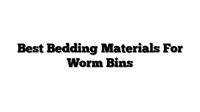 Best Bedding Materials For Worm Bins