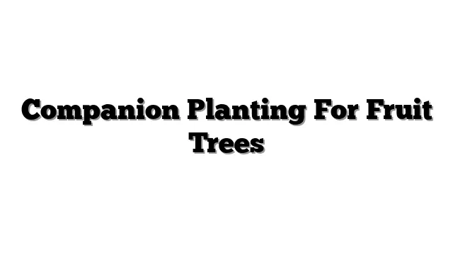 Companion Planting For Fruit Trees