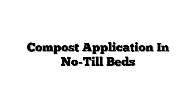 Compost Application In No-Till Beds