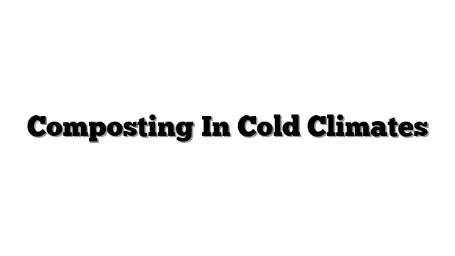 Composting In Cold Climates