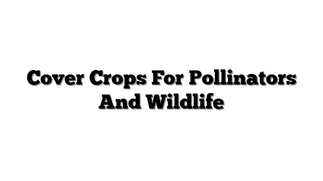 Cover Crops For Pollinators And Wildlife