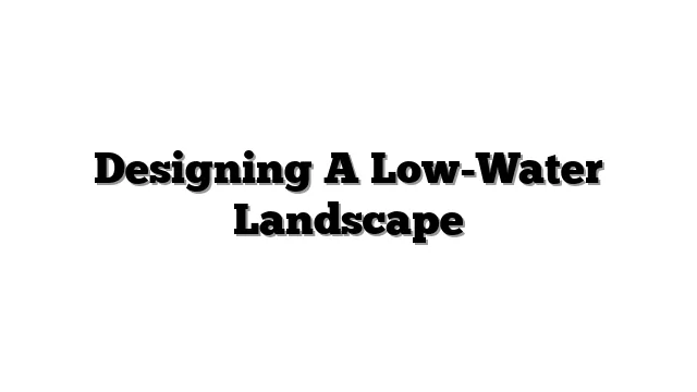 Designing A Low-Water Landscape
