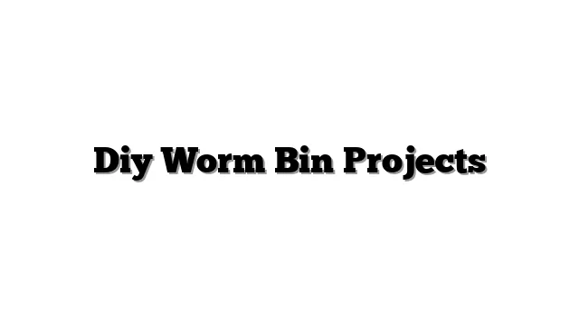 Diy Worm Bin Projects