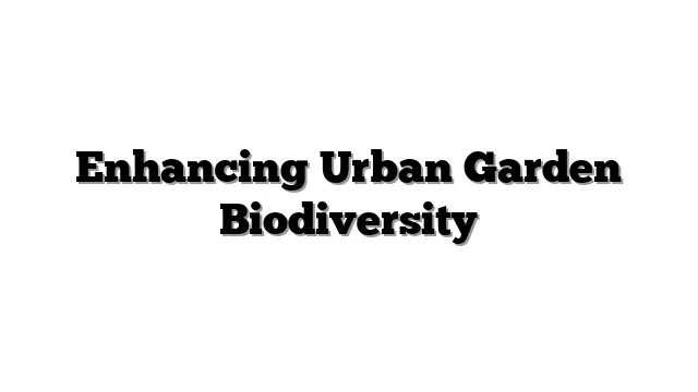Enhancing Urban Garden Biodiversity