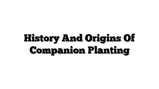 History And Origins Of Companion Planting