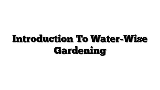 Introduction To Water-Wise Gardening