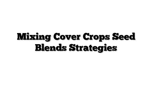 Mixing Cover Crops Seed Blends Strategies