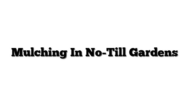 Mulching In No-Till Gardens