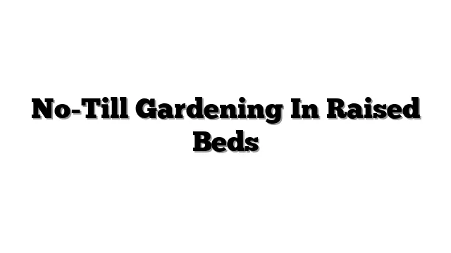 No-Till Gardening In Raised Beds