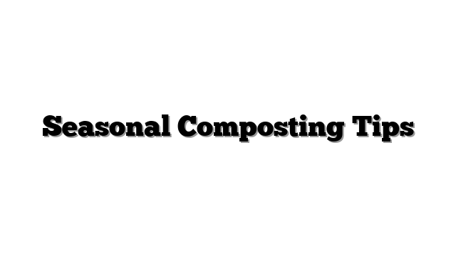 Seasonal Composting Tips