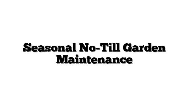 Seasonal No-Till Garden Maintenance