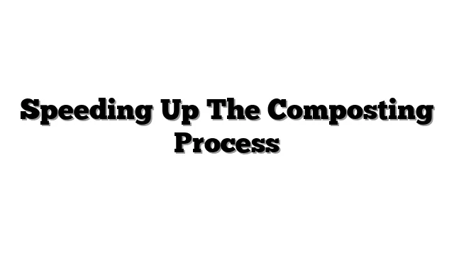 Speeding Up The Composting Process