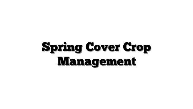 Spring Cover Crop Management