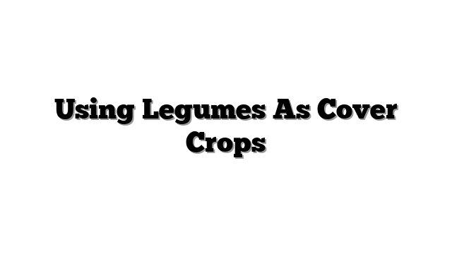 Using Legumes As Cover Crops