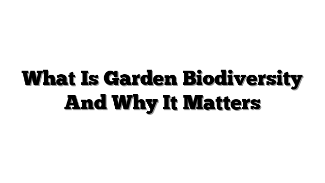 What Is Garden Biodiversity And Why It Matters