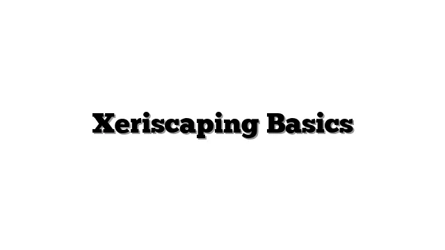 Xeriscaping Basics