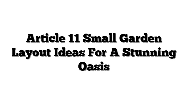 Article 11 Small Garden Layout Ideas For A Stunning Oasis