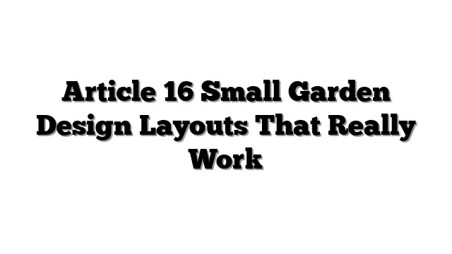 Article 16 Small Garden Design Layouts That Really Work