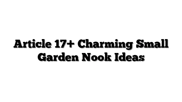Article 17+ Charming Small Garden Nook Ideas