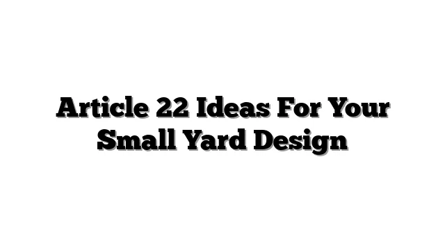 Article 22 Ideas For Your Small Yard Design