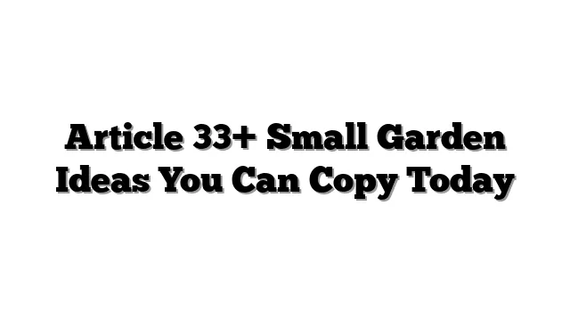 Article 33+ Small Garden Ideas You Can Copy Today