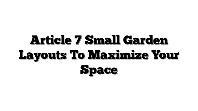 Article 7 Small Garden Layouts To Maximize Your Space