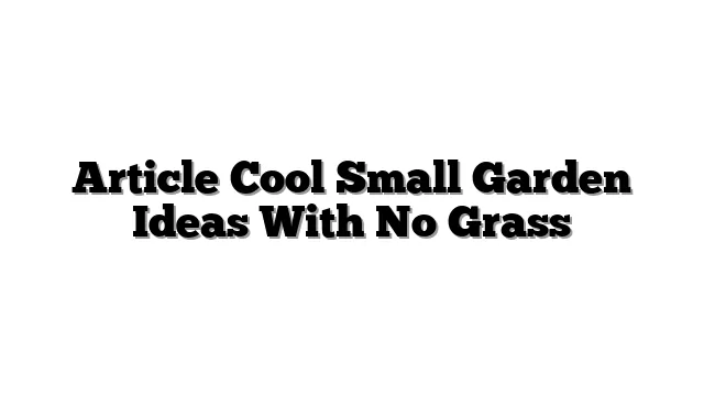 Article Cool Small Garden Ideas With No Grass