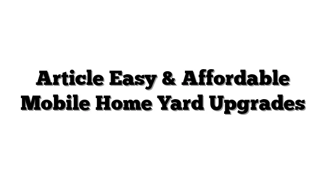 Article Easy & Affordable Mobile Home Yard Upgrades