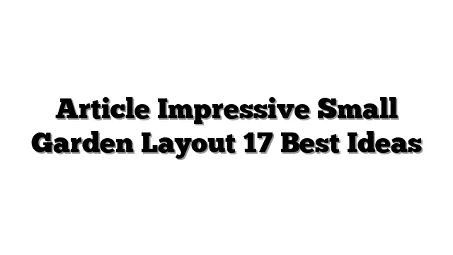 Article Impressive Small Garden Layout 17 Best Ideas