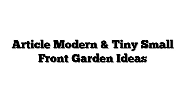Article Modern & Tiny Small Front Garden Ideas