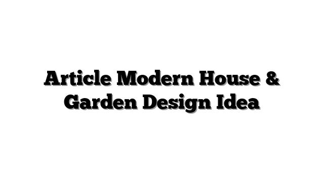 Article Modern House & Garden Design Idea
