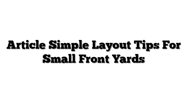 Article Simple Layout Tips For Small Front Yards