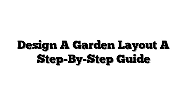 Design A Garden Layout A Step-By-Step Guide