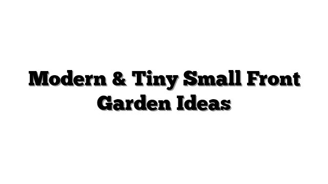 Modern & Tiny Small Front Garden Ideas