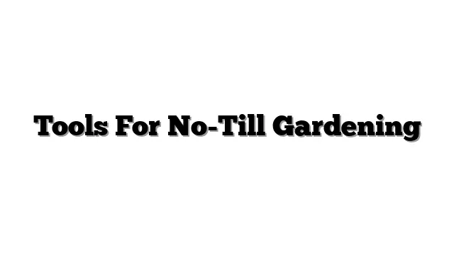 Tools For No-Till Gardening