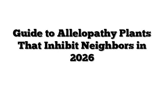 Guide to Allelopathy Plants That Inhibit Neighbors in 2026