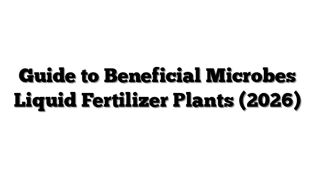 Guide to Beneficial Microbes Liquid Fertilizer Plants (2026)