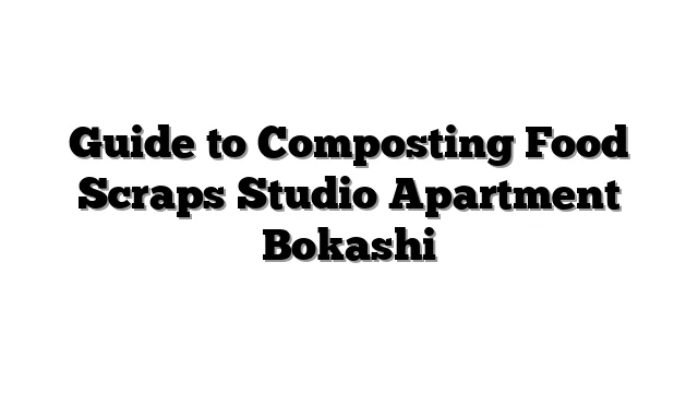 Guide to Composting Food Scraps Studio Apartment Bokashi