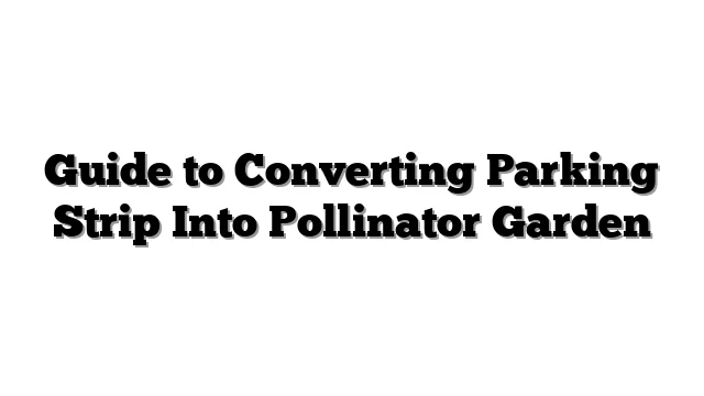 Guide to Converting Parking Strip Into Pollinator Garden