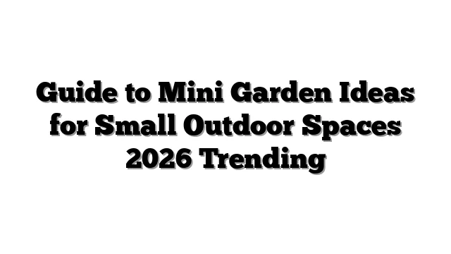 Guide to Mini Garden Ideas for Small Outdoor Spaces 2026 Trending