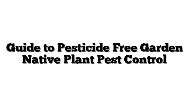 Guide to Pesticide Free Garden Native Plant Pest Control