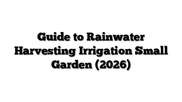 Guide to Rainwater Harvesting Irrigation Small Garden (2026)