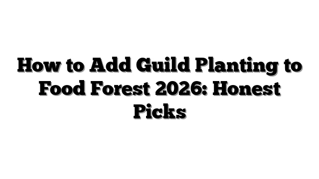How to Add Guild Planting to Food Forest 2026: Honest Picks