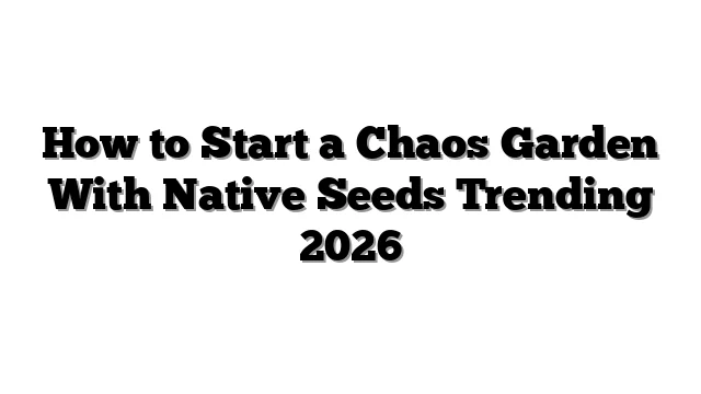 How to Start a Chaos Garden With Native Seeds Trending 2026